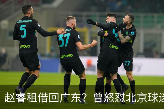 赵睿租借回广东？曾怒怼北京球迷，首钢公布名单，签约超级后卫